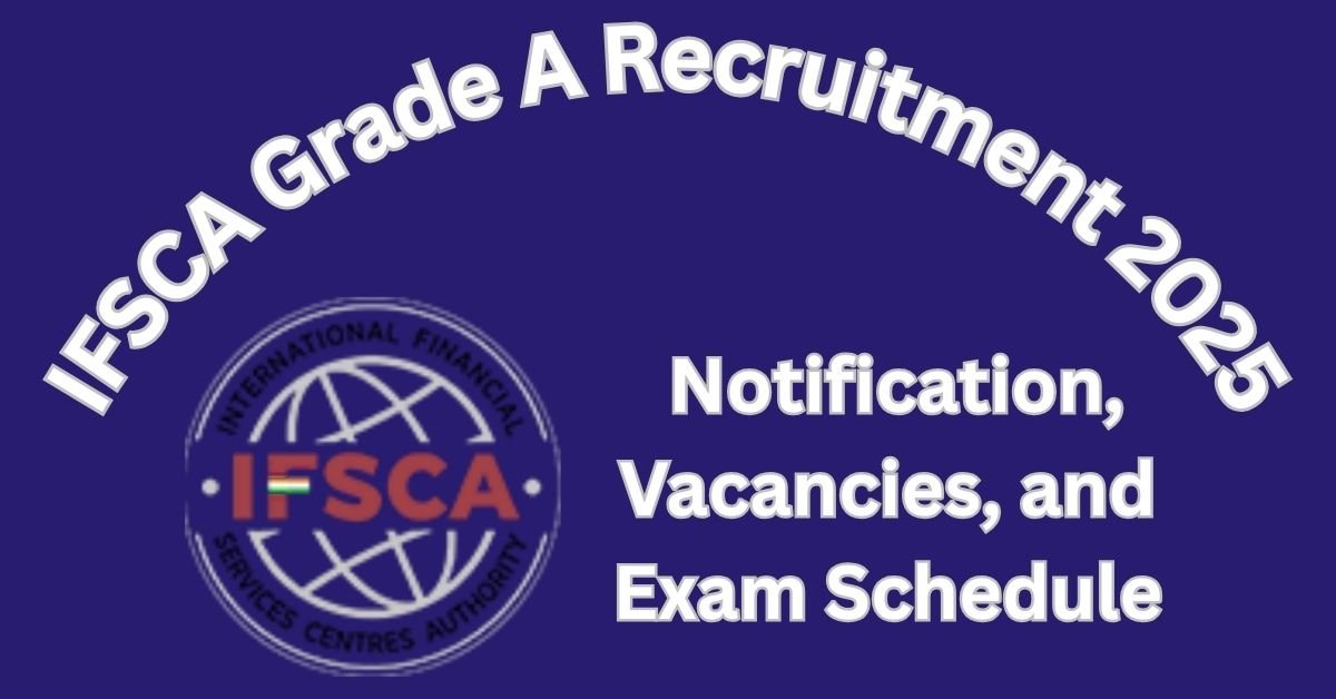 IFSCA Grade A Recruitment 2025 Notification, Vacancies, and Exam Schedule